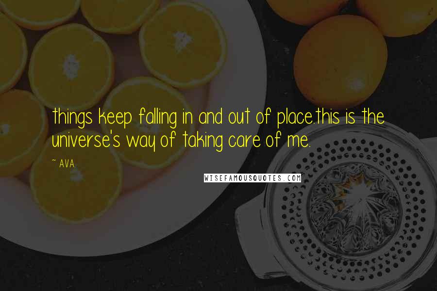 AVA. Quotes: things keep falling in and out of place.this is the universe's way of taking care of me.
