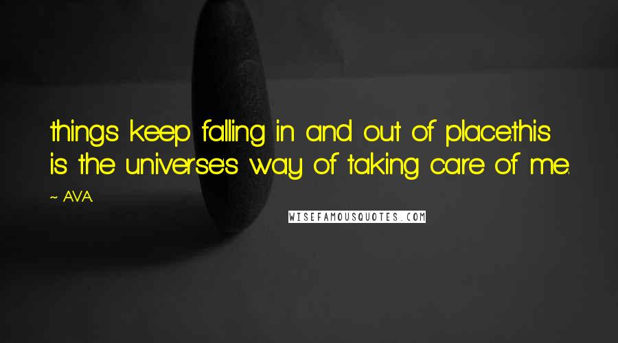 AVA. Quotes: things keep falling in and out of place.this is the universe's way of taking care of me.