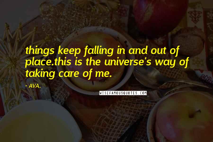 AVA. Quotes: things keep falling in and out of place.this is the universe's way of taking care of me.