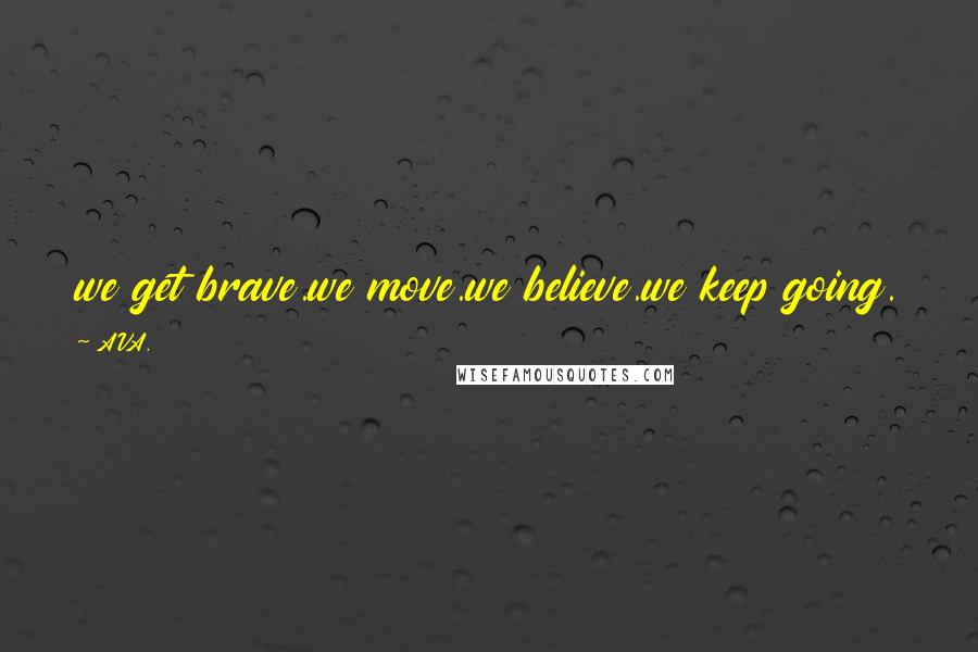AVA. Quotes: we get brave.we move.we believe.we keep going.