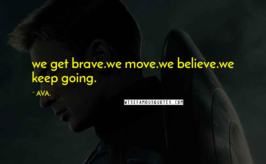 AVA. Quotes: we get brave.we move.we believe.we keep going.