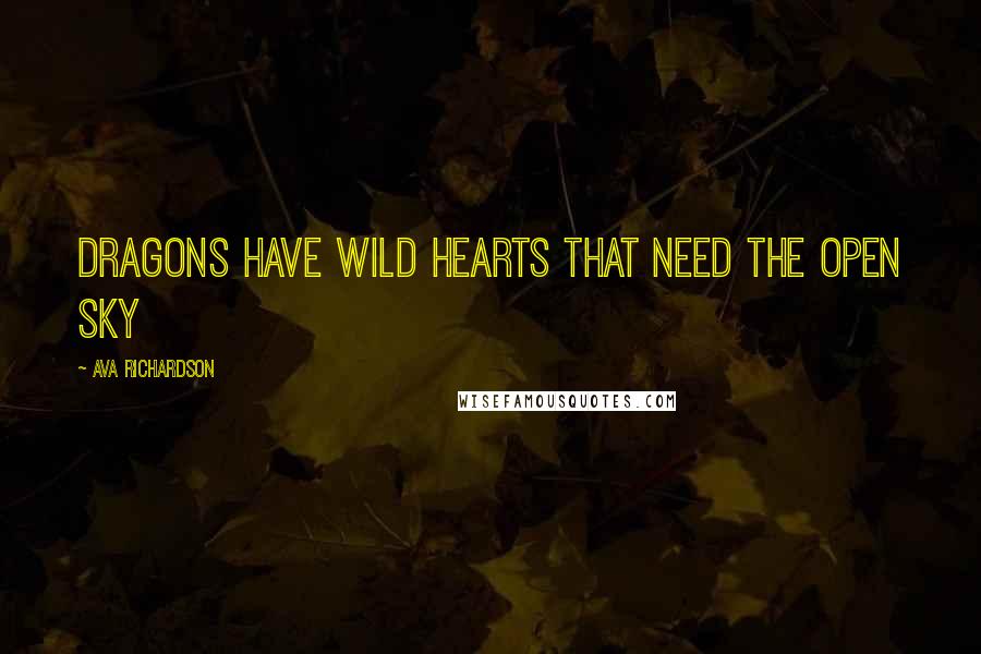 Ava Richardson Quotes: Dragons have wild hearts that need the open sky