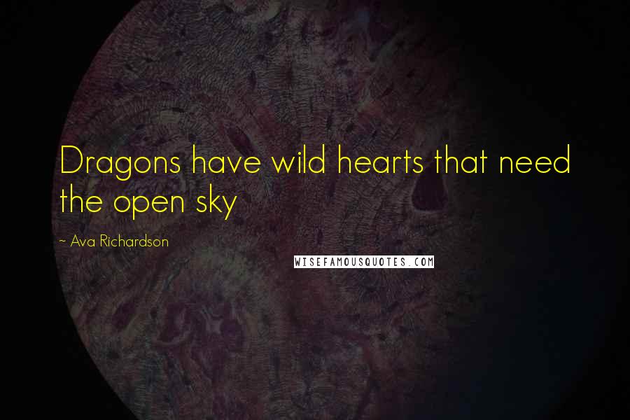 Ava Richardson Quotes: Dragons have wild hearts that need the open sky