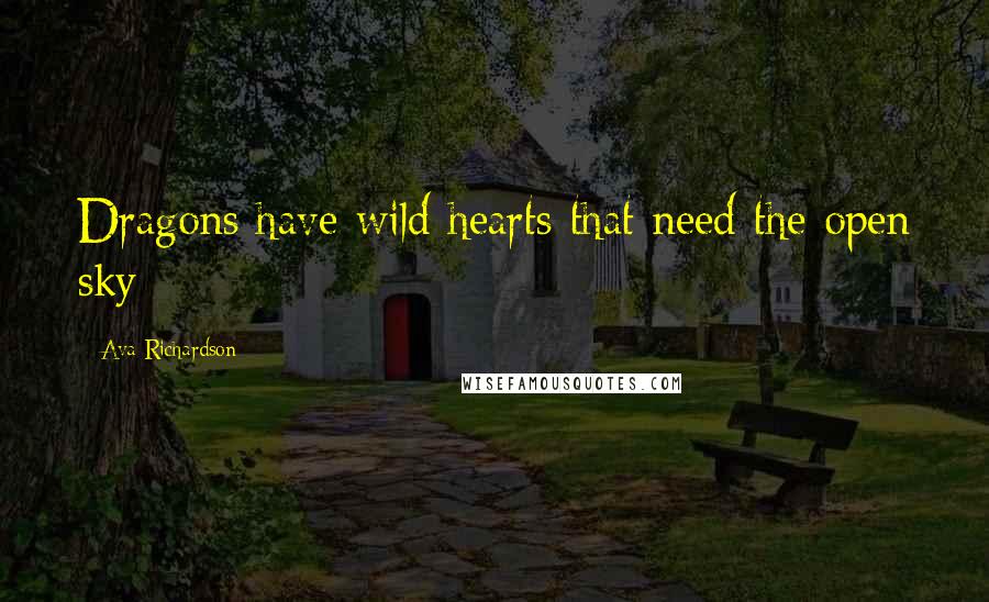Ava Richardson Quotes: Dragons have wild hearts that need the open sky