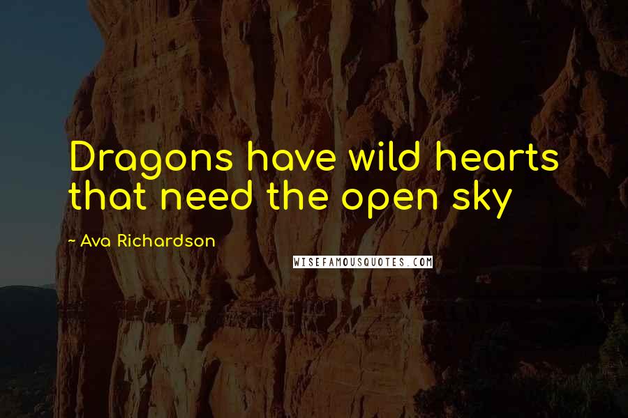 Ava Richardson Quotes: Dragons have wild hearts that need the open sky