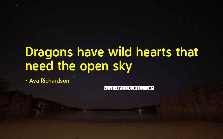 Ava Richardson Quotes: Dragons have wild hearts that need the open sky