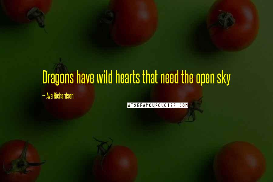 Ava Richardson Quotes: Dragons have wild hearts that need the open sky