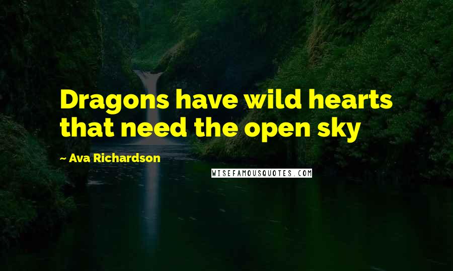 Ava Richardson Quotes: Dragons have wild hearts that need the open sky