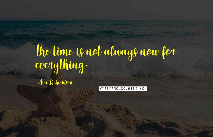 Ava Richardson Quotes: The time is not always now for everything.