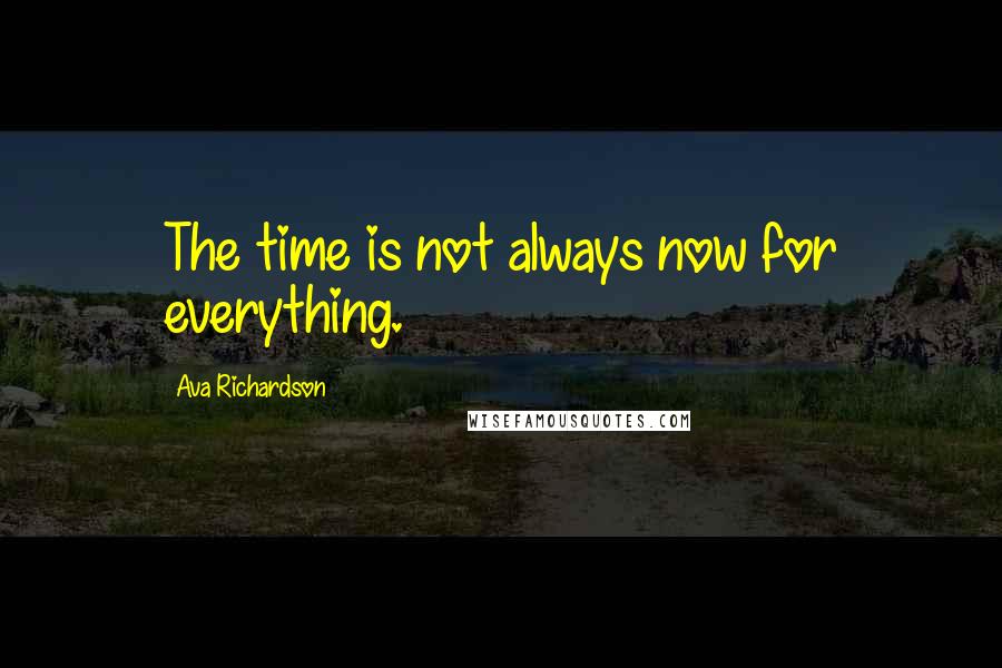 Ava Richardson Quotes: The time is not always now for everything.