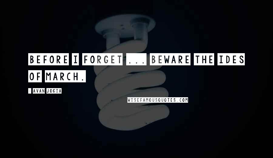 Avan Jogia Quotes: Before I forget ... Beware the Ides of March.
