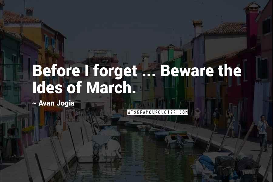Avan Jogia Quotes: Before I forget ... Beware the Ides of March.