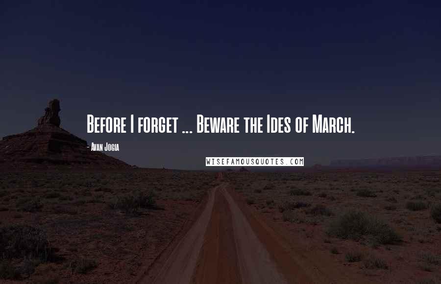 Avan Jogia Quotes: Before I forget ... Beware the Ides of March.