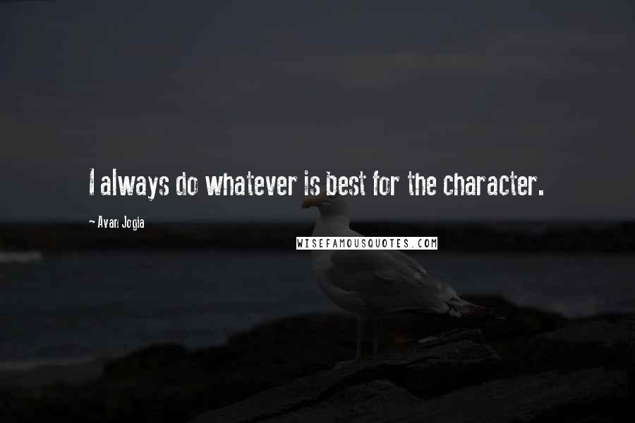 Avan Jogia Quotes: I always do whatever is best for the character.