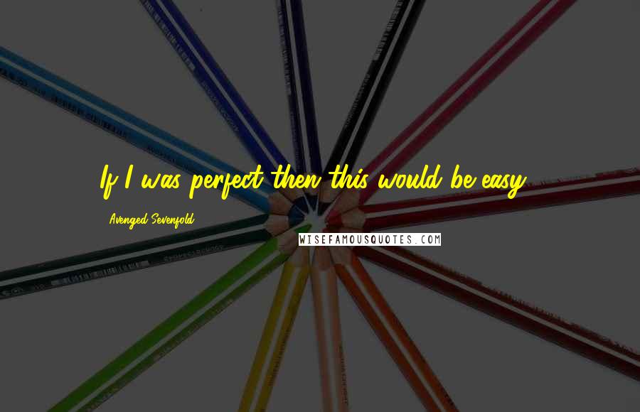 Avenged Sevenfold Quotes: If I was perfect then this would be easy...