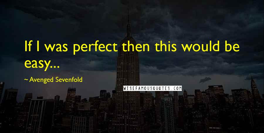 Avenged Sevenfold Quotes: If I was perfect then this would be easy...