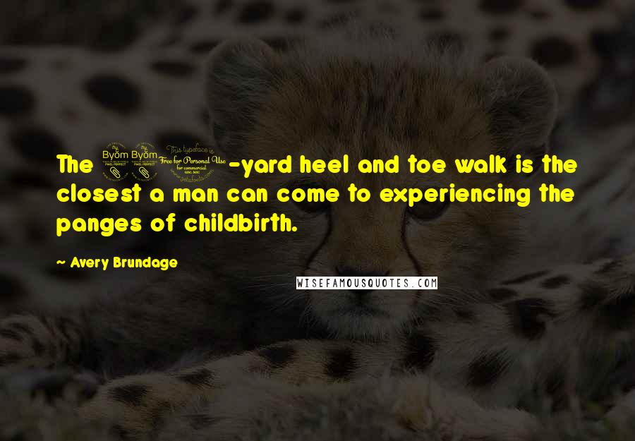 Avery Brundage Quotes: The 880-yard heel and toe walk is the closest a man can come to experiencing the panges of childbirth.