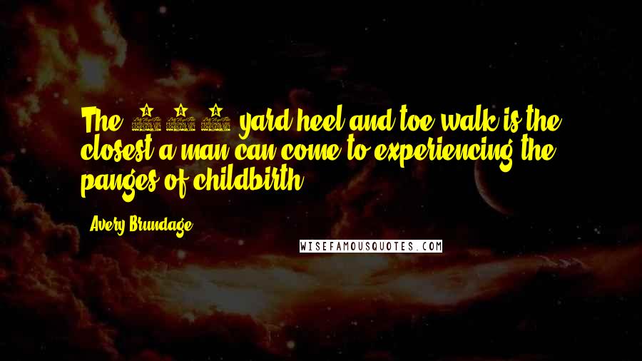 Avery Brundage Quotes: The 880-yard heel and toe walk is the closest a man can come to experiencing the panges of childbirth.