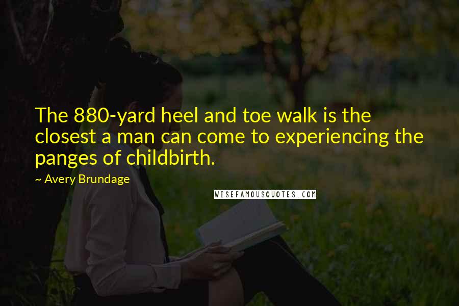 Avery Brundage Quotes: The 880-yard heel and toe walk is the closest a man can come to experiencing the panges of childbirth.