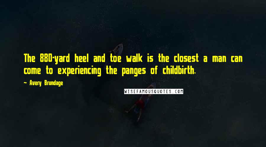 Avery Brundage Quotes: The 880-yard heel and toe walk is the closest a man can come to experiencing the panges of childbirth.