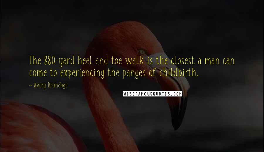 Avery Brundage Quotes: The 880-yard heel and toe walk is the closest a man can come to experiencing the panges of childbirth.