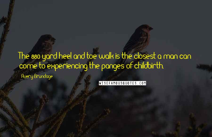 Avery Brundage Quotes: The 880-yard heel and toe walk is the closest a man can come to experiencing the panges of childbirth.