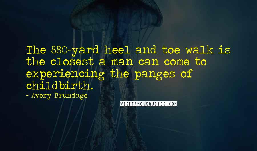 Avery Brundage Quotes: The 880-yard heel and toe walk is the closest a man can come to experiencing the panges of childbirth.
