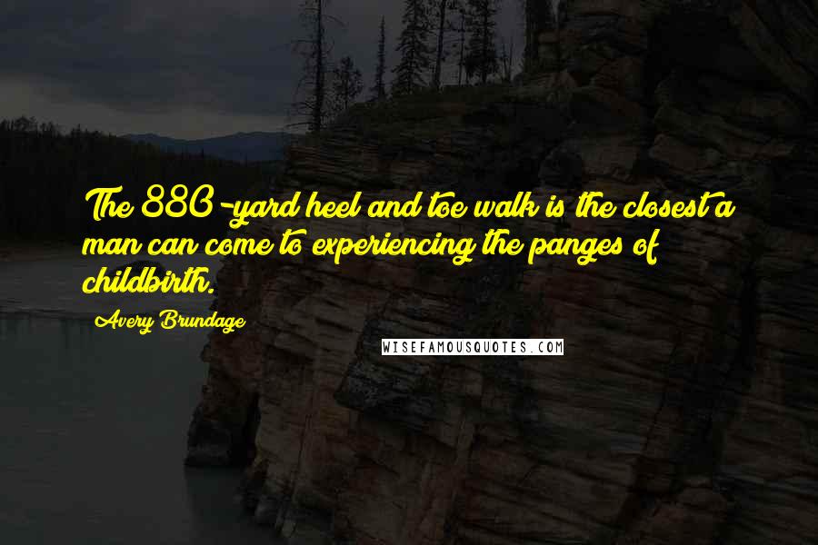 Avery Brundage Quotes: The 880-yard heel and toe walk is the closest a man can come to experiencing the panges of childbirth.