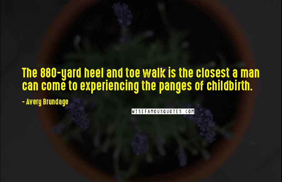 Avery Brundage Quotes: The 880-yard heel and toe walk is the closest a man can come to experiencing the panges of childbirth.