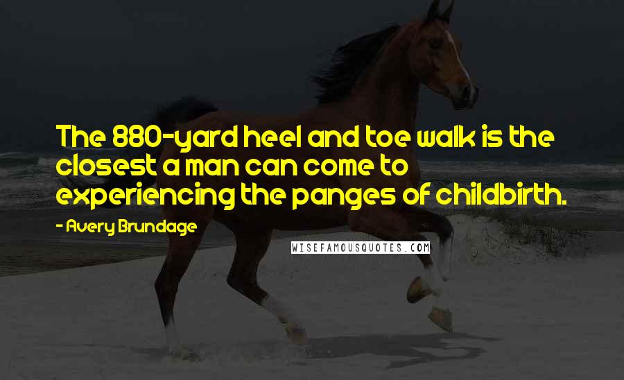 Avery Brundage Quotes: The 880-yard heel and toe walk is the closest a man can come to experiencing the panges of childbirth.