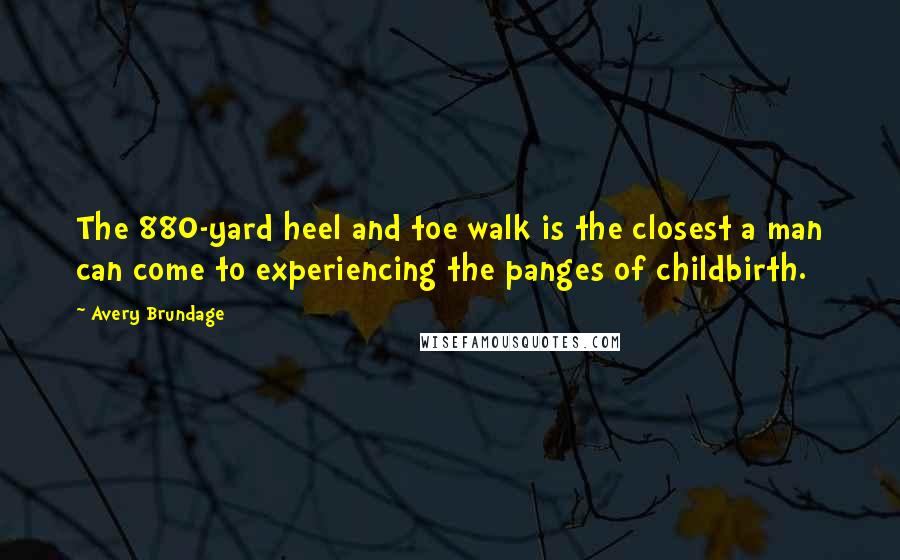 Avery Brundage Quotes: The 880-yard heel and toe walk is the closest a man can come to experiencing the panges of childbirth.