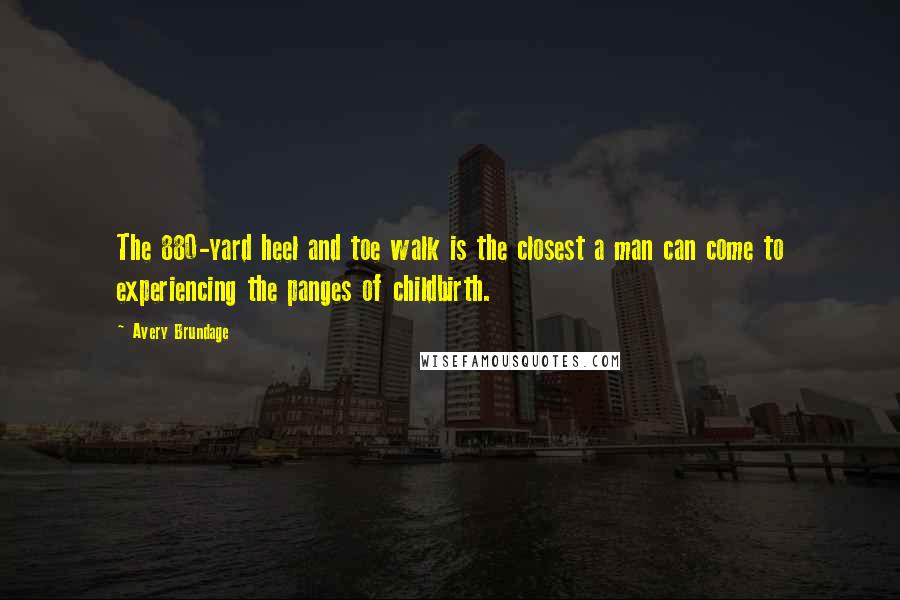 Avery Brundage Quotes: The 880-yard heel and toe walk is the closest a man can come to experiencing the panges of childbirth.