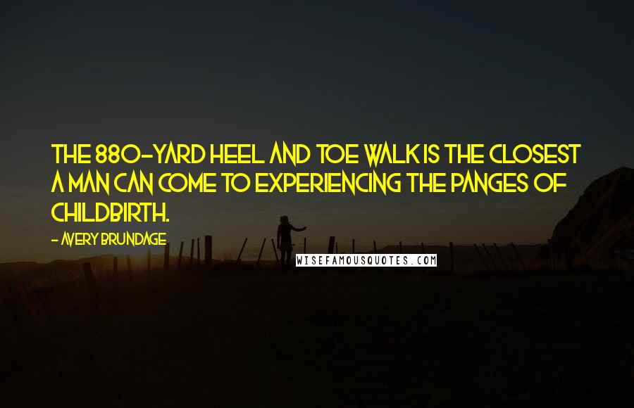 Avery Brundage Quotes: The 880-yard heel and toe walk is the closest a man can come to experiencing the panges of childbirth.