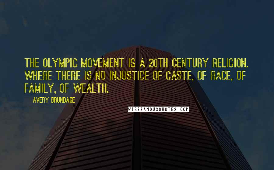 Avery Brundage Quotes: The Olympic Movement is a 20th century religion. Where there is no injustice of caste, of race, of family, of wealth.