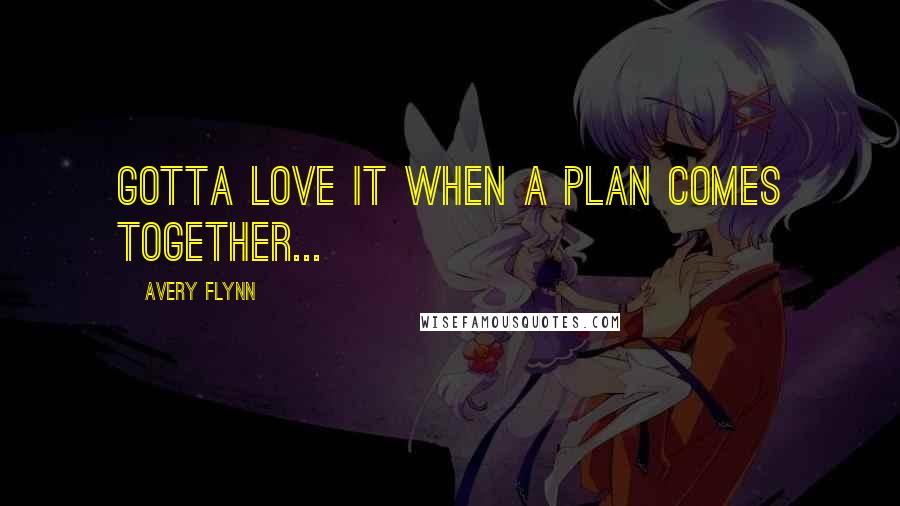 Avery Flynn Quotes: Gotta love it when a plan comes together...