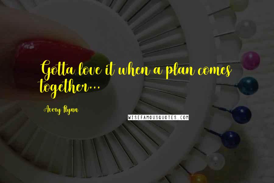 Avery Flynn Quotes: Gotta love it when a plan comes together...