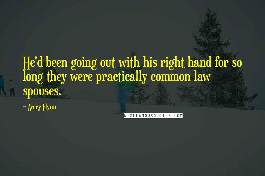 Avery Flynn Quotes: He'd been going out with his right hand for so long they were practically common law spouses.