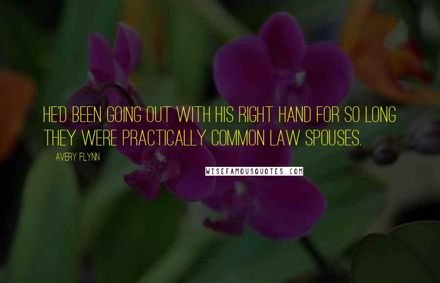 Avery Flynn Quotes: He'd been going out with his right hand for so long they were practically common law spouses.
