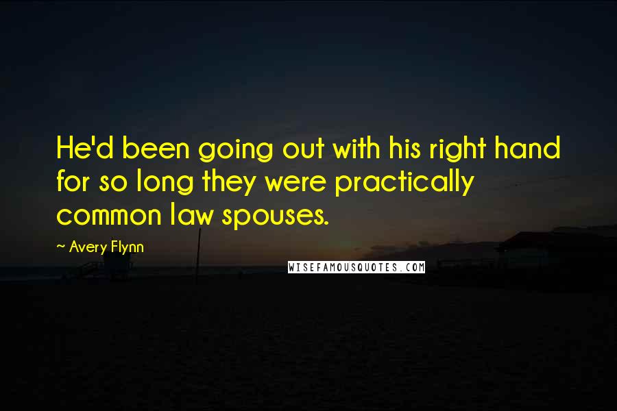 Avery Flynn Quotes: He'd been going out with his right hand for so long they were practically common law spouses.