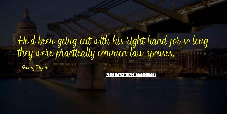 Avery Flynn Quotes: He'd been going out with his right hand for so long they were practically common law spouses.