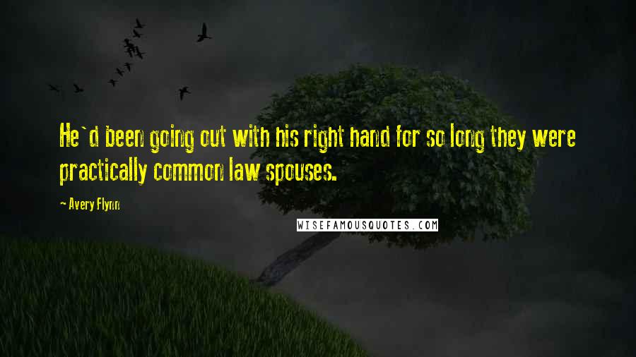 Avery Flynn Quotes: He'd been going out with his right hand for so long they were practically common law spouses.