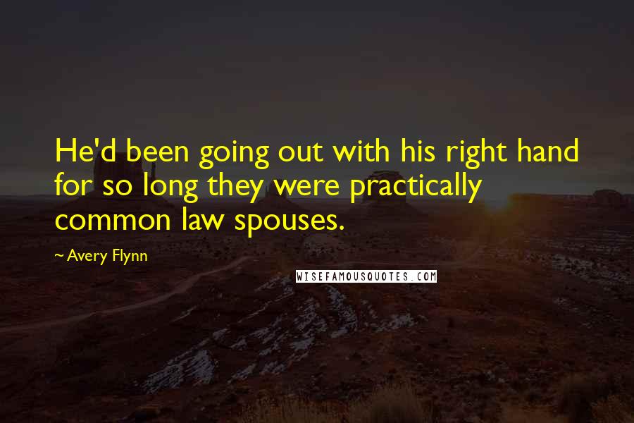 Avery Flynn Quotes: He'd been going out with his right hand for so long they were practically common law spouses.