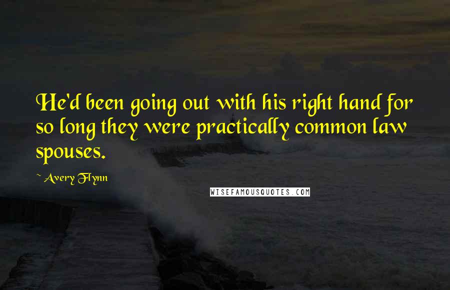 Avery Flynn Quotes: He'd been going out with his right hand for so long they were practically common law spouses.