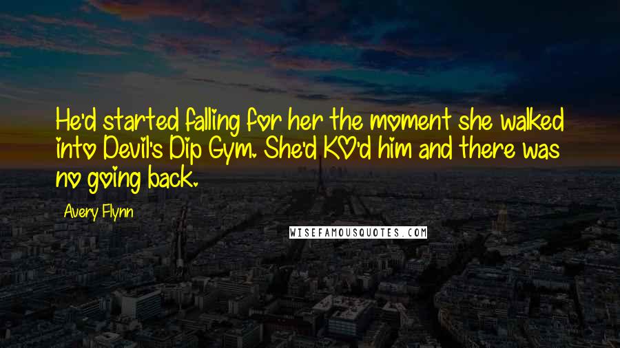 Avery Flynn Quotes: He'd started falling for her the moment she walked into Devil's Dip Gym. She'd KO'd him and there was no going back.