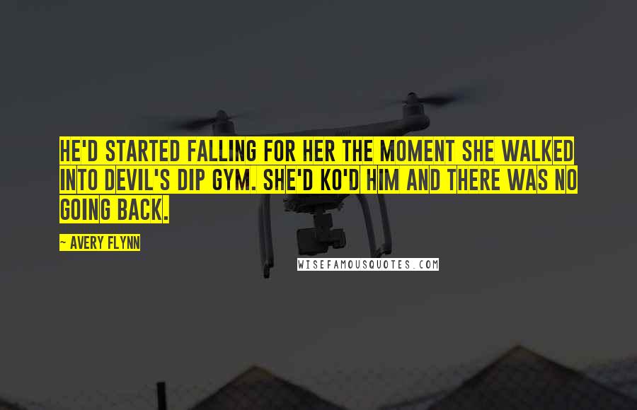 Avery Flynn Quotes: He'd started falling for her the moment she walked into Devil's Dip Gym. She'd KO'd him and there was no going back.