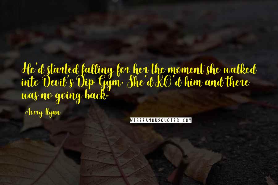 Avery Flynn Quotes: He'd started falling for her the moment she walked into Devil's Dip Gym. She'd KO'd him and there was no going back.