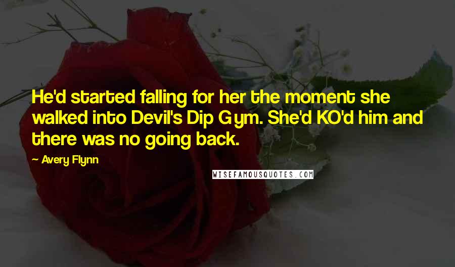 Avery Flynn Quotes: He'd started falling for her the moment she walked into Devil's Dip Gym. She'd KO'd him and there was no going back.