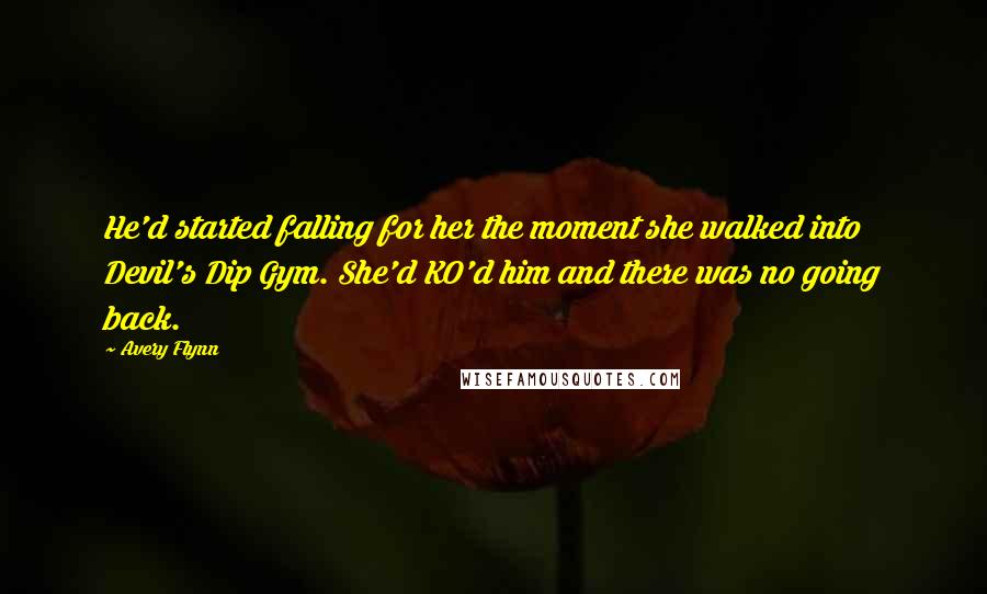 Avery Flynn Quotes: He'd started falling for her the moment she walked into Devil's Dip Gym. She'd KO'd him and there was no going back.