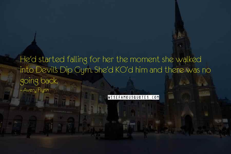 Avery Flynn Quotes: He'd started falling for her the moment she walked into Devil's Dip Gym. She'd KO'd him and there was no going back.