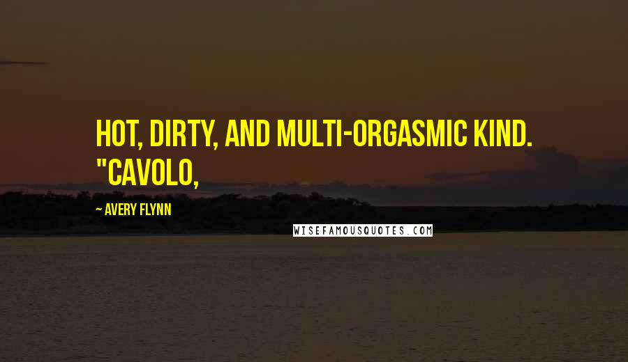 Avery Flynn Quotes: hot, dirty, and multi-orgasmic kind. "Cavolo,